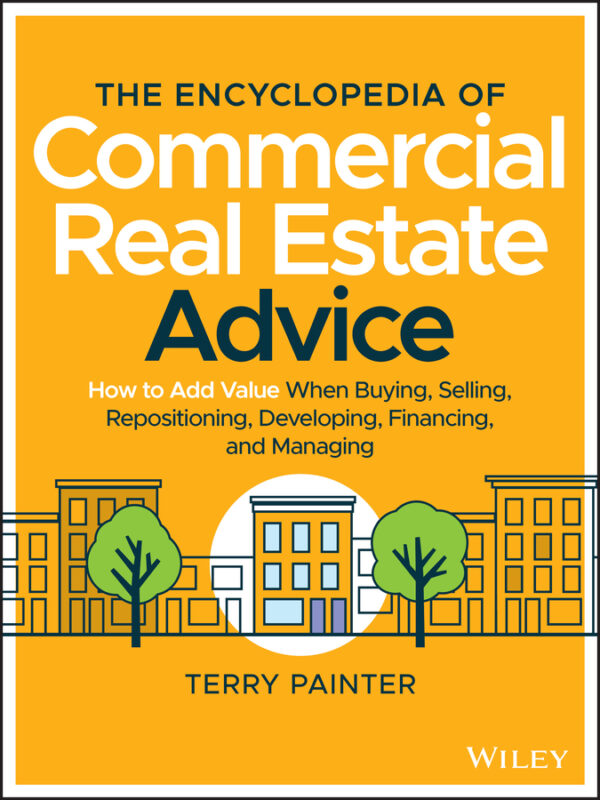 The encyclopedia of commercial real estate advice - how to add value when buying, selling, repositioning, developing, financing, and managing Ebook